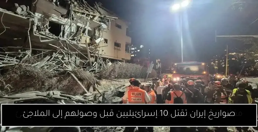 صواريخ إيران تقتل 10 إسرائيليين قبل وصولهم إلى الملاجئ