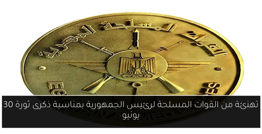 تهنئة من القوات المسلحة لرئيس الجمهورية بمناسبة ذكرى ثورة 30 يونيو
