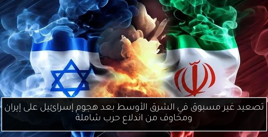 تصعيد غير مسبوق في الشرق الأوسط بعد هجوم إسرائيل على إيران ومخاوف من اندلاع حرب شاملة