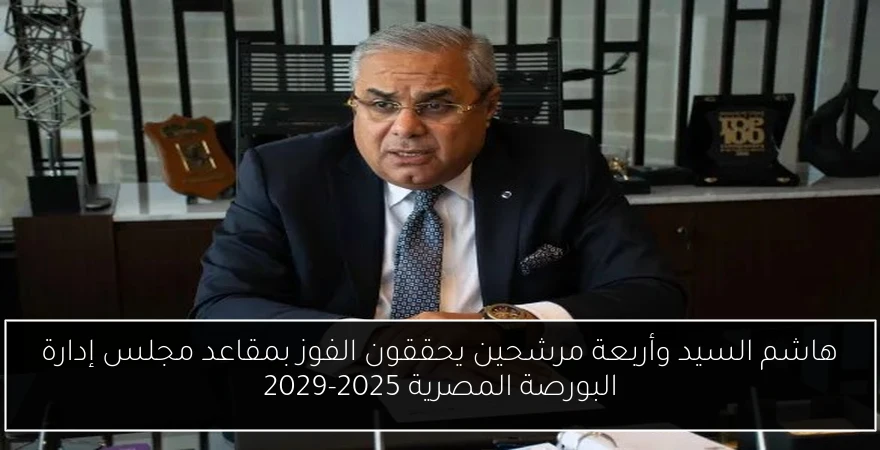 هاشم السيد وأربعة مرشحين يحققون الفوز بمقاعد مجلس إدارة البورصة المصرية 2025-2029