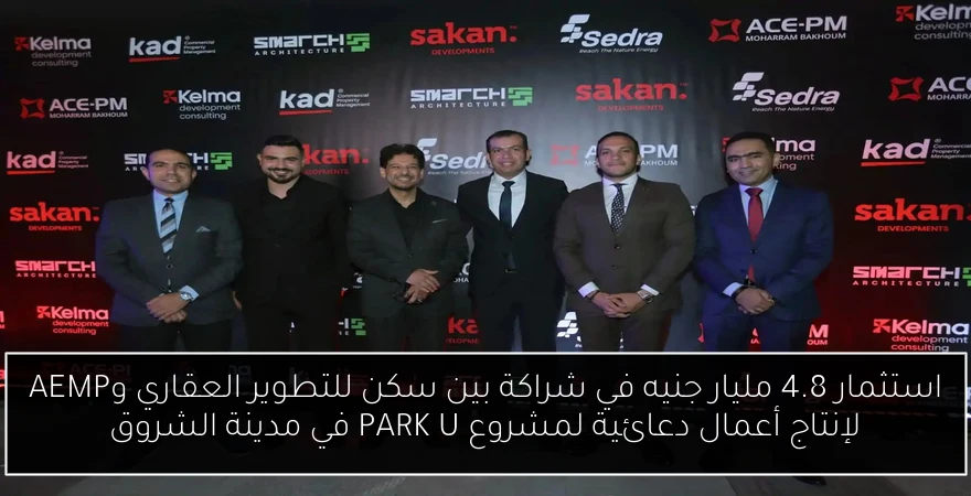 استثمار 4.8 مليار جنيه في شراكة بين سكن للتطوير العقاري وAEMP لإنتاج أعمال دعائية لمشروع PARK U في مدينة الشروق