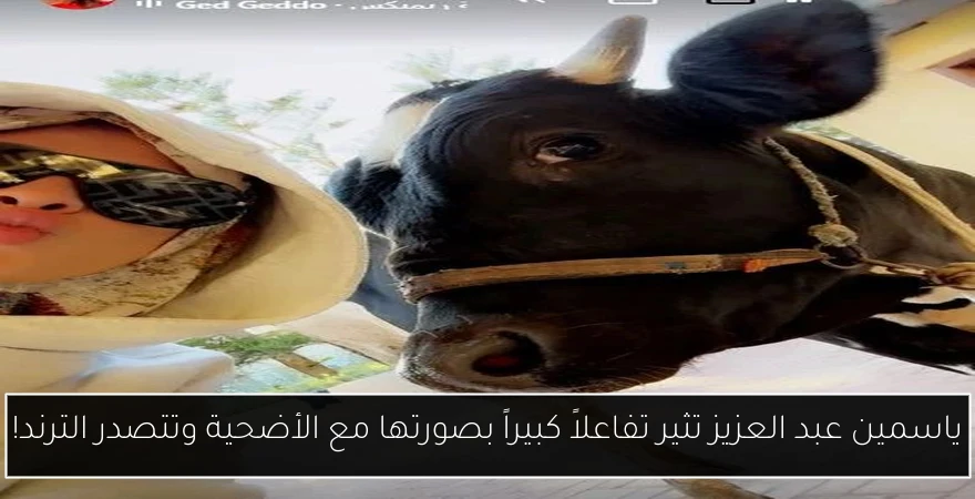 ياسمين عبد العزيز تثير تفاعلاً كبيراً بصورتها مع الأضحية وتتصدر الترند!
