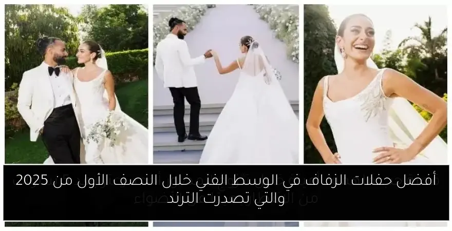 أفضل حفلات الزفاف في الوسط الفني خلال النصف الأول من 2025 والتي تصدرت الترند