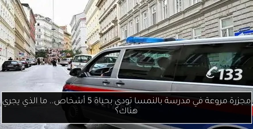 مجزرة مروعة في مدرسة بالنمسا تودي بحياة 5 أشخاص.. ما الذي يجري هناك؟