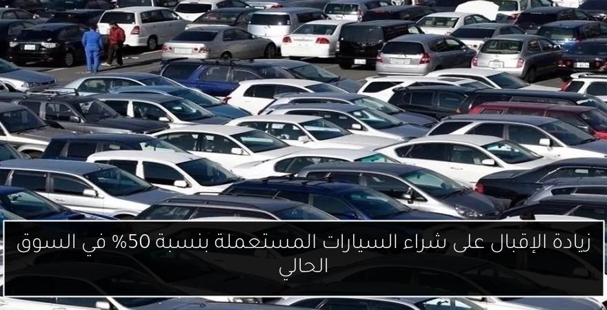 زيادة الإقبال على شراء السيارات المستعملة بنسبة 50% في السوق الحالي