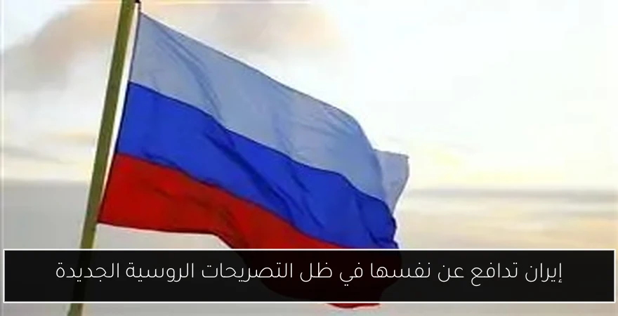 إيران تدافع عن نفسها في ظل التصريحات الروسية الجديدة