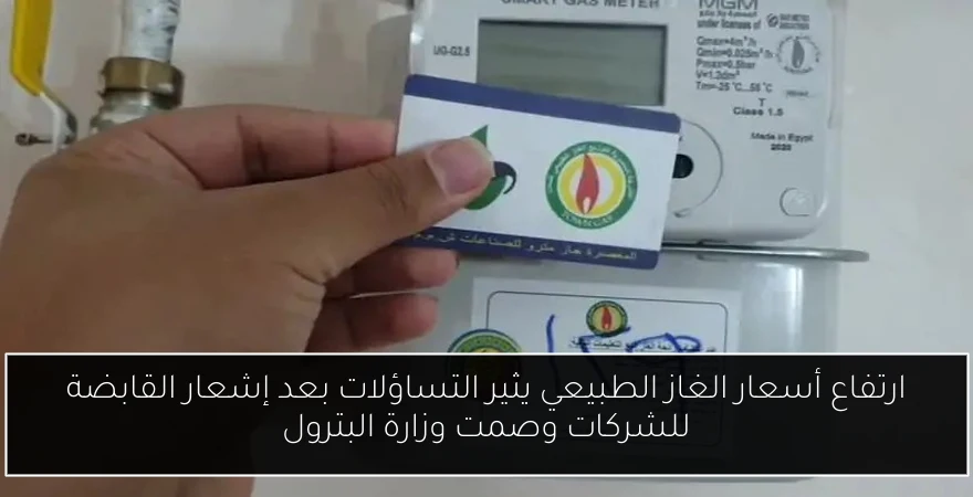 ارتفاع أسعار الغاز الطبيعي يثير التساؤلات بعد إشعار القابضة للشركات وصمت وزارة البترول