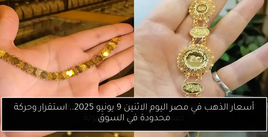 أسعار الذهب في مصر اليوم الاثنين 9 يونيو 2025.. استقرار وحركة محدودة في السوق