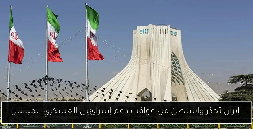 إيران تحذر واشنطن من عواقب دعم إسرائيل العسكري المباشر