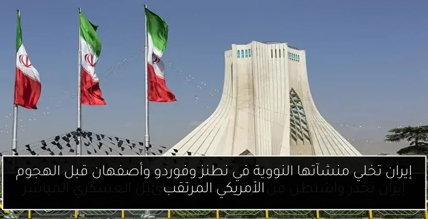 إيران تخلي منشآتها النووية في نطنز وفوردو وأصفهان قبل الهجوم الأمريكي المرتقب