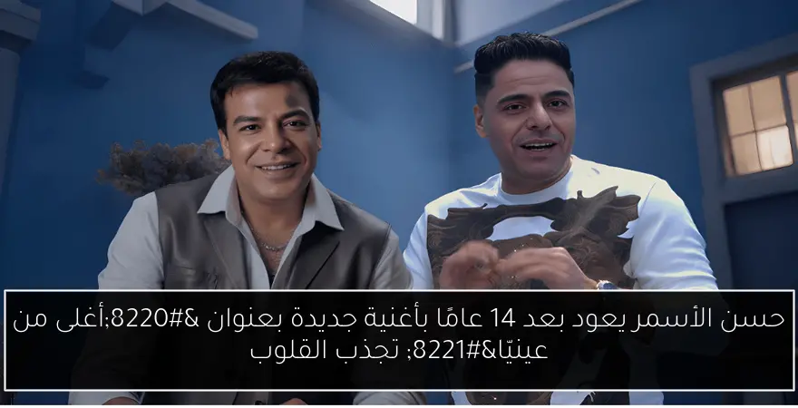 حسن الأسمر يعود بعد 14 عامًا بأغنية جديدة بعنوان “أغلى من عينيّا” تجذب القلوب