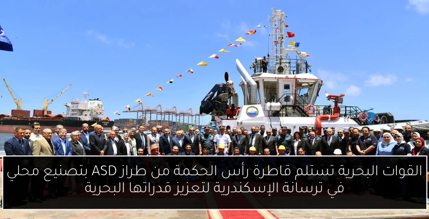 القوات البحرية تستلم قاطرة رأس الحكمة من طراز ASD بتصنيع محلي في ترسانة الإسكندرية لتعزيز قدراتها البحرية