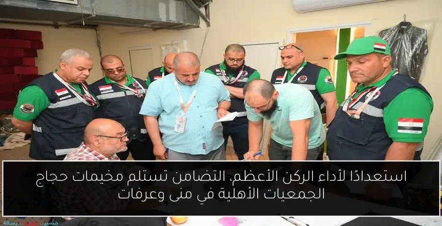 استعدادًا لأداء الركن الأعظم، التضامن تستلم مخيمات حجاج الجمعيات الأهلية في منى وعرفات