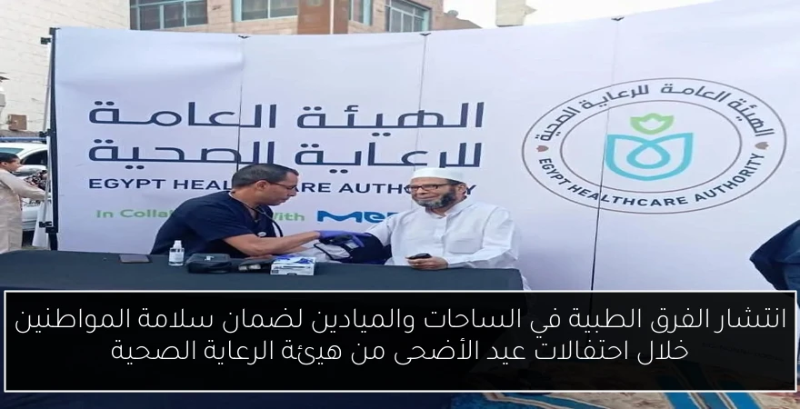 انتشار الفرق الطبية في الساحات والميادين لضمان سلامة المواطنين خلال احتفالات عيد الأضحى من هيئة الرعاية الصحية