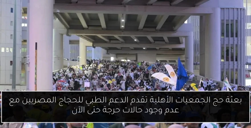 بعثة حج الجمعيات الأهلية تقدم الدعم الطبي للحجاج المصريين مع عدم وجود حالات حرجة حتى الآن