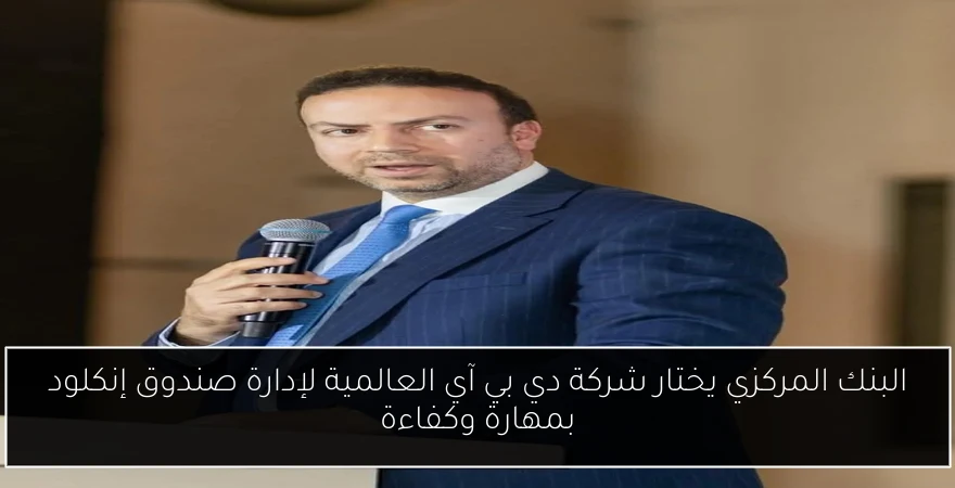 البنك المركزي يختار شركة دي بي آي العالمية لإدارة صندوق إنكلود بمهارة وكفاءة