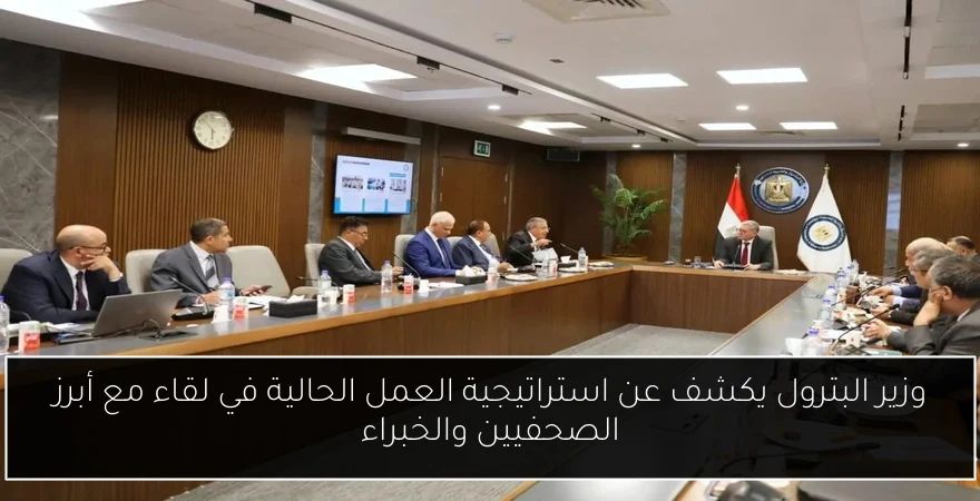 وزير البترول يكشف عن استراتيجية العمل الحالية في لقاء مع أبرز الصحفيين والخبراء