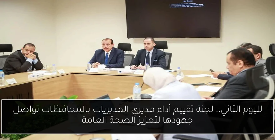 لليوم الثاني.. لجنة تقييم أداء مديري المديريات بالمحافظات تواصل جهودها لتعزيز الصحة العامة