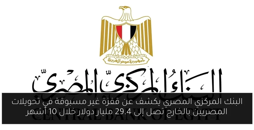 البنك المركزي المصري يكشف عن قفزة غير مسبوقة في تحويلات المصريين بالخارج تصل إلى 29.4 مليار دولار خلال 10 أشهر