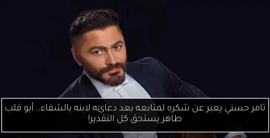 تامر حسني يعبر عن شكره لمتابعه بعد دعائه لابنه بالشفاء.. أبو قلب طاهر يستحق كل التقدير!