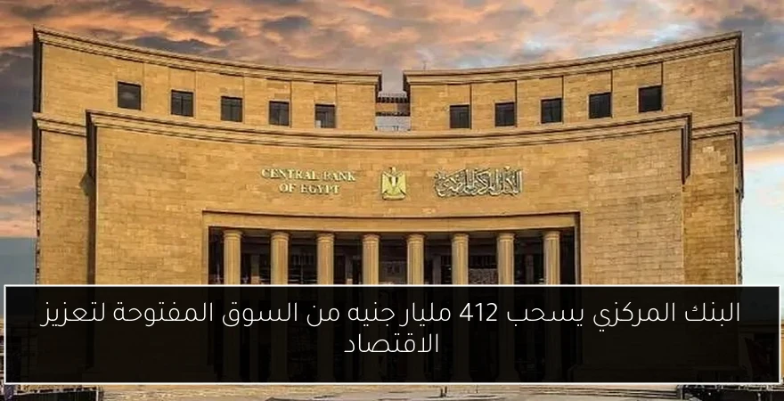 البنك المركزي يسحب 412 مليار جنيه من السوق المفتوحة لتعزيز الاقتصاد
