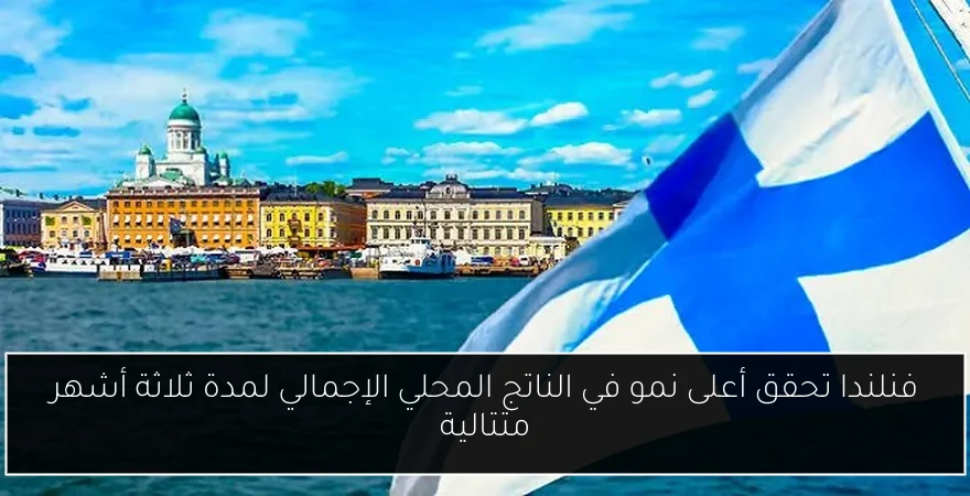 فنلندا تحقق أعلى نمو في الناتج المحلي الإجمالي لمدة ثلاثة أشهر متتالية