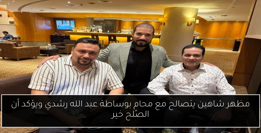 مظهر شاهين يتصالح مع محامٍ بوساطة عبد الله رشدي ويؤكد أن الصلح خير