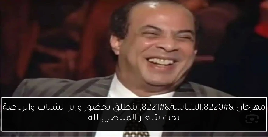 مهرجان “الشاشة” ينطلق بحضور وزير الشباب والرياضة تحت شعار المنتصر بالله