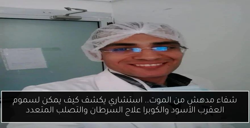 شفاء مدهش من الموت.. استشاري يكشف كيف يمكن لسموم العقرب الأسود والكوبرا علاج السرطان والتصلب المتعدد