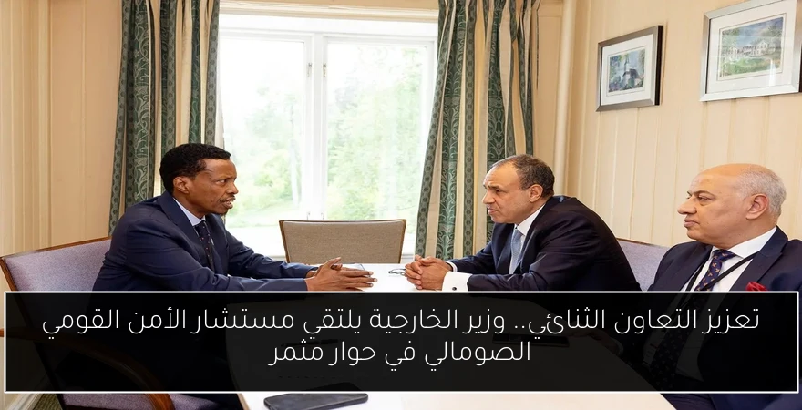تعزيز التعاون الثنائي.. وزير الخارجية يلتقي مستشار الأمن القومي الصومالي في حوار مثمر