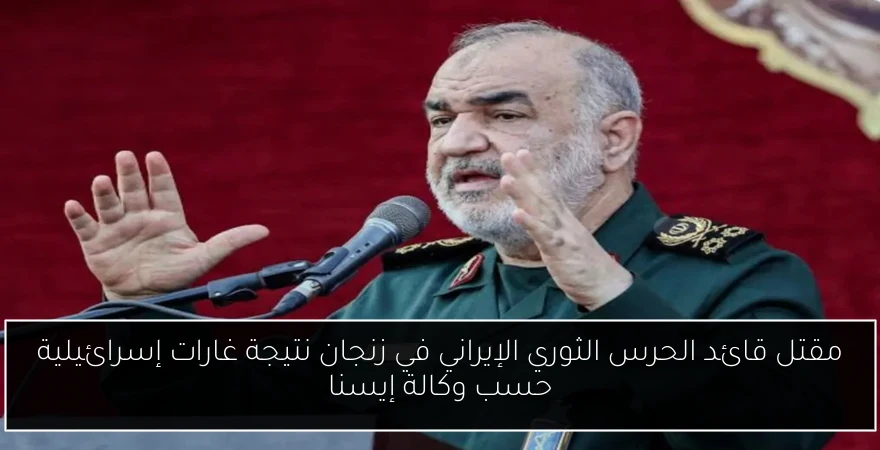 مقتل قائد الحرس الثوري الإيراني في زنجان نتيجة غارات إسرائيلية حسب وكالة إيسنا