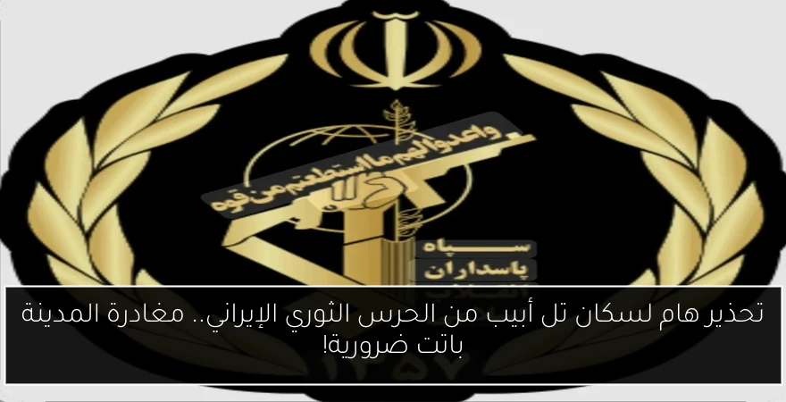 تحذير هام لسكان تل أبيب من الحرس الثوري الإيراني.. مغادرة المدينة باتت ضرورية!