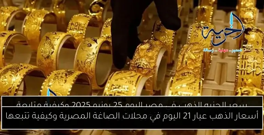 أسعار الذهب عيار 21 اليوم في محلات الصاغة المصرية وكيفية تتبعها