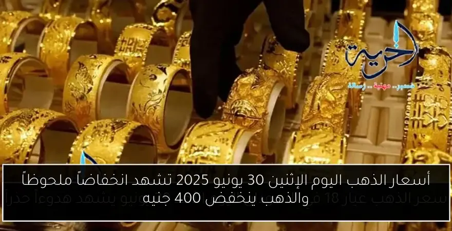 أسعار الذهب اليوم الإثنين 30 يونيو 2025 تشهد انخفاضاً ملحوظاً والذهب ينخفض 400 جنيه