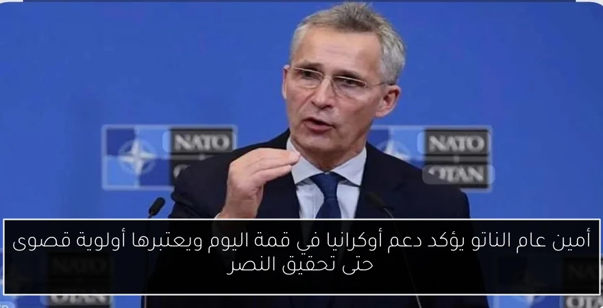 أمين عام الناتو يؤكد دعم أوكرانيا في قمة اليوم ويعتبرها أولوية قصوى حتى تحقيق النصر