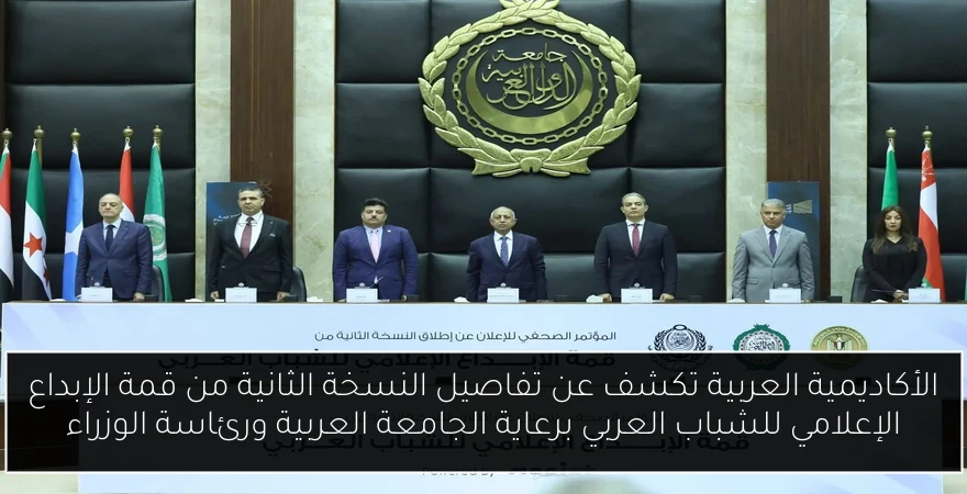 الأكاديمية العربية تكشف عن تفاصيل النسخة الثانية من قمة الإبداع الإعلامي للشباب العربي برعاية الجامعة العربية ورئاسة الوزراء