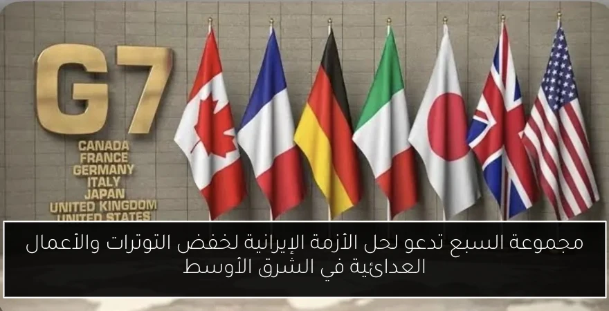 مجموعة السبع تدعو لحل الأزمة الإيرانية لخفض التوترات والأعمال العدائية في الشرق الأوسط