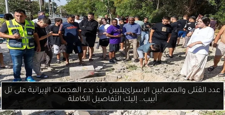 عدد القتلى والمصابين الإسرائيليين منذ بدء الهجمات الإيرانية على تل أبيب.. إليك التفاصيل الكاملة