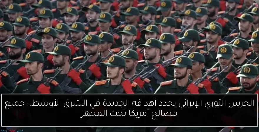 الحرس الثوري الإيراني يحدد أهدافه الجديدة في الشرق الأوسط.. جميع مصالح أمريكا تحت المجهر