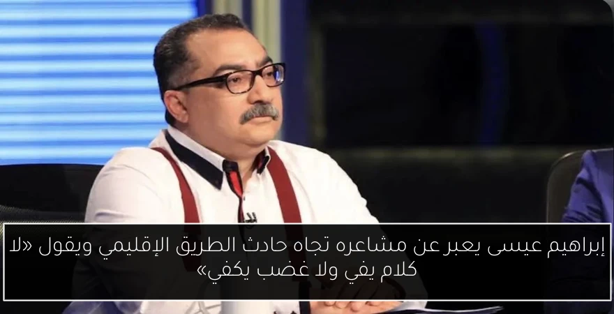 إبراهيم عيسى يعبر عن مشاعره تجاه حادث الطريق الإقليمي ويقول «لا كلام يفي ولا غضب يكفي»