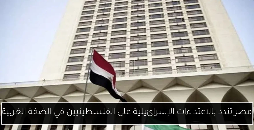 مصر تندد بالاعتداءات الإسرائيلية على الفلسطينيين في الضفة الغربية