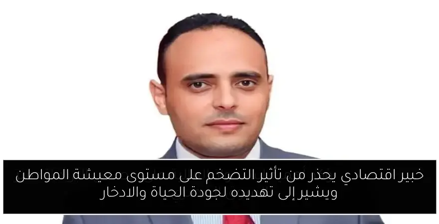 خبير اقتصادي يحذر من تأثير التضخم على مستوى معيشة المواطن ويشير إلى تهديده لجودة الحياة والادخار
