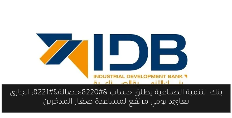 بنك التنمية الصناعية يطلق حساب “حصالة” الجاري بعائد يومي مرتفع لمساعدة صغار المدخرين