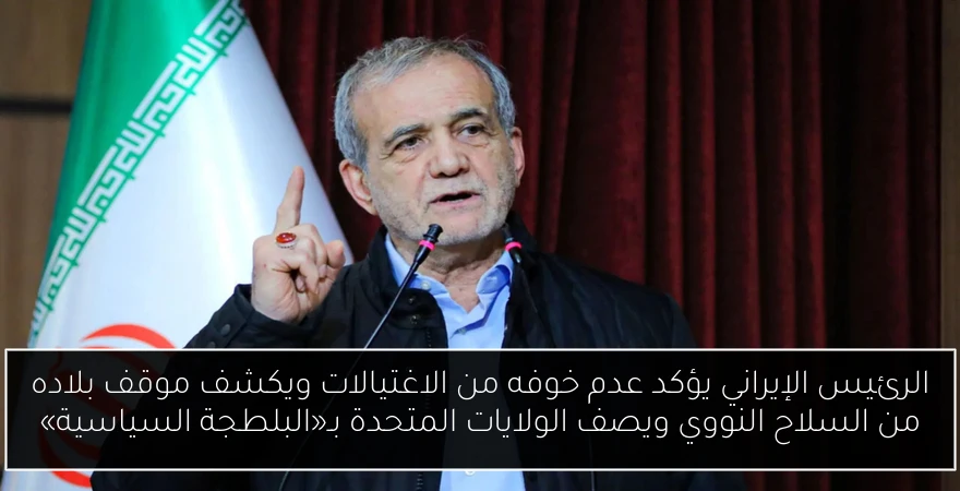 الرئيس الإيراني يؤكد عدم خوفه من الاغتيالات ويكشف موقف بلاده من السلاح النووي ويصف الولايات المتحدة بـ«البلطجة السياسية»