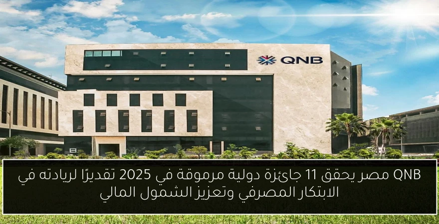 QNB مصر يحقق 11 جائزة دولية مرموقة في 2025 تقديرًا لريادته في الابتكار المصرفي وتعزيز الشمول المالي