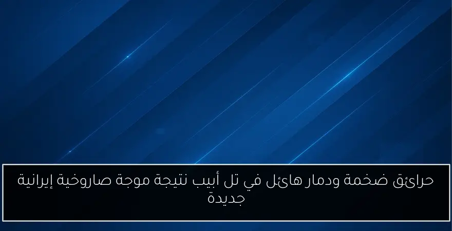 حرائق ضخمة ودمار هائل في تل أبيب نتيجة موجة صاروخية إيرانية جديدة
