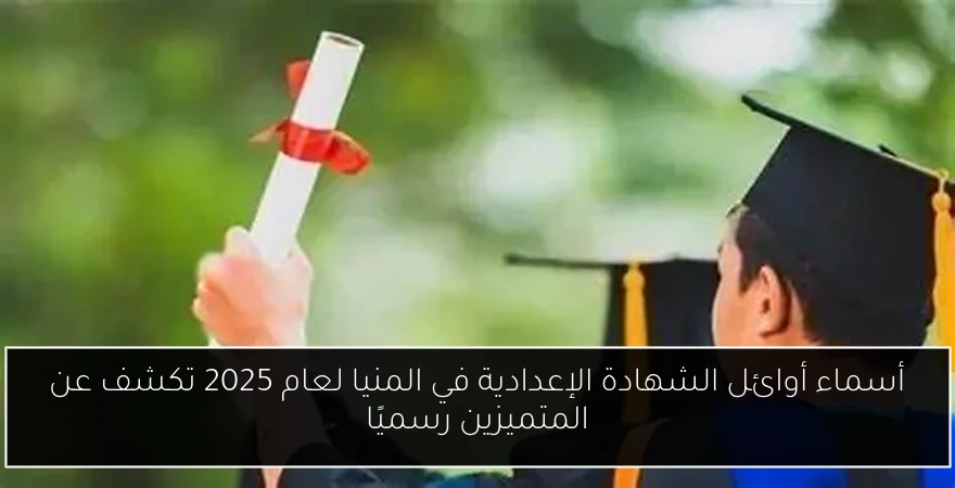أسماء أوائل الشهادة الإعدادية في المنيا لعام 2025 تكشف عن المتميزين رسميًا
