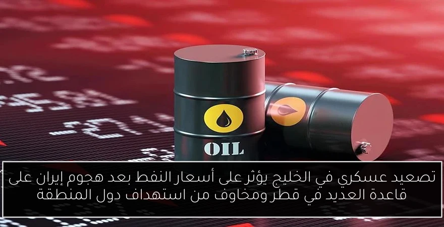 تصعيد عسكري في الخليج يؤثر على أسعار النفط بعد هجوم إيران على قاعدة العديد في قطر ومخاوف من استهداف دول المنطقة