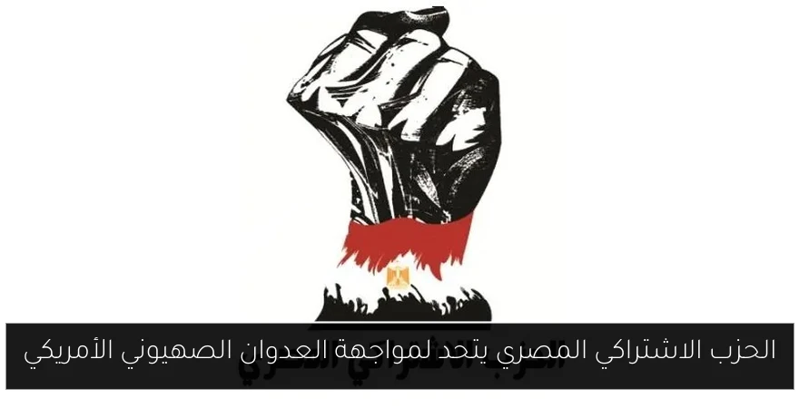 الحزب الاشتراكي المصري يتحد لمواجهة العدوان الصهيوني الأمريكي