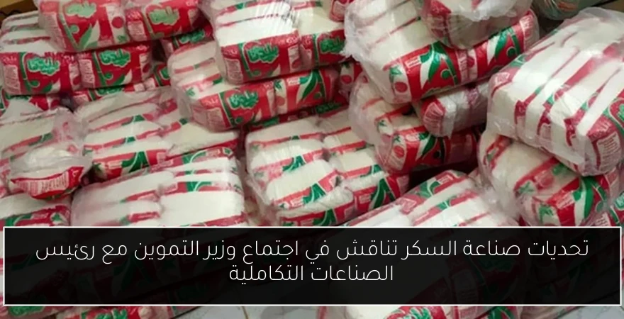 تحديات صناعة السكر تناقش في اجتماع وزير التموين مع رئيس الصناعات التكاملية